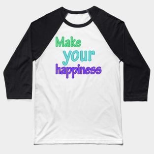 make your happiness Baseball T-Shirt